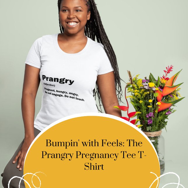 Camiseta Bumpin' com os sentimentos: O Teto de Gravidez com (Bumpin' with Feels: The Prangry Pregnancy Tee)