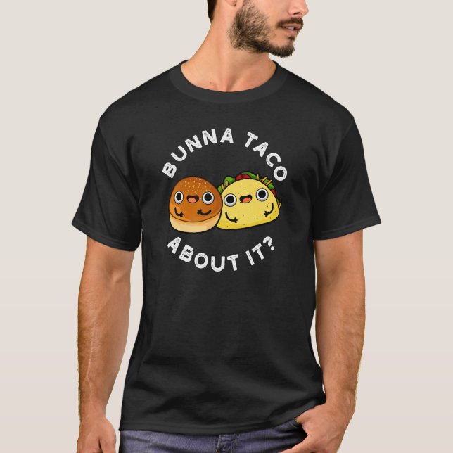 Camiseta Bunna Taco Sobre Isso Comida Engraçada Pun Dark BG (Frente)
