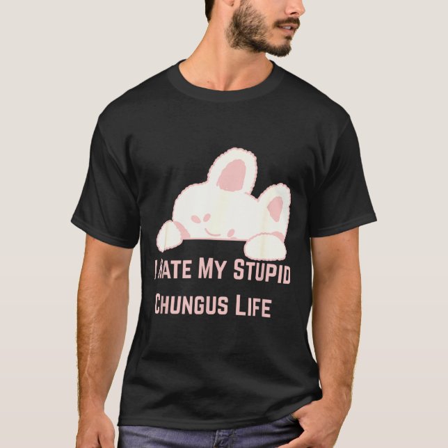 Camiseta Bunny Meme I Hate My Stud Chungus Life  (Frente)