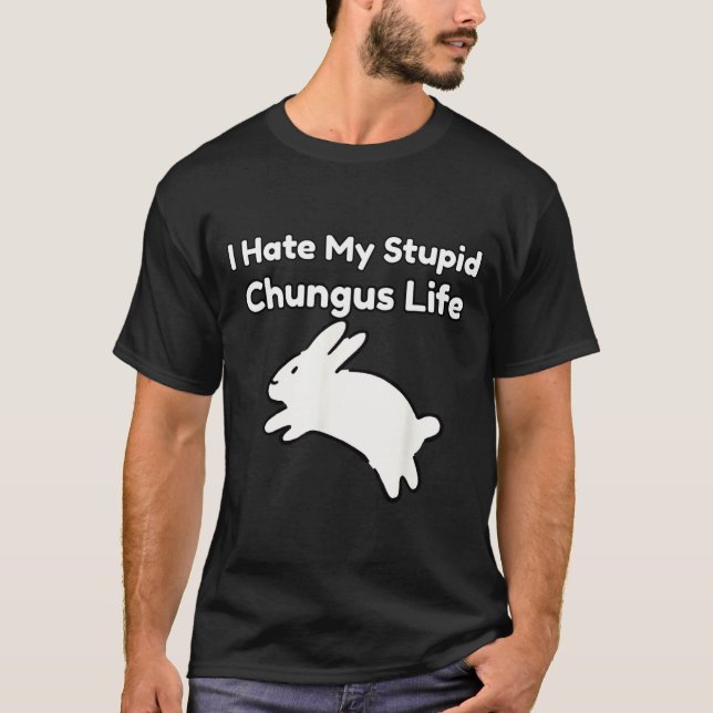 Camiseta Bunny Meme I Hate My Stud Chungus Life  (Frente)
