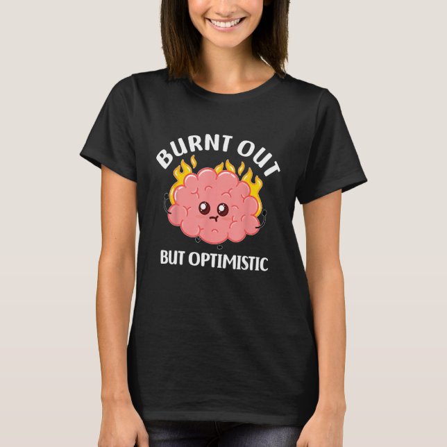 Camiseta Burnt Out But Optimistics Funny Saying Humor Quote (Frente)