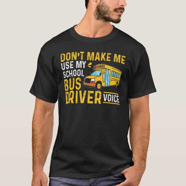 Camiseta Bus Driving Don't Make Me Use My School Bus Driver (Frente)
