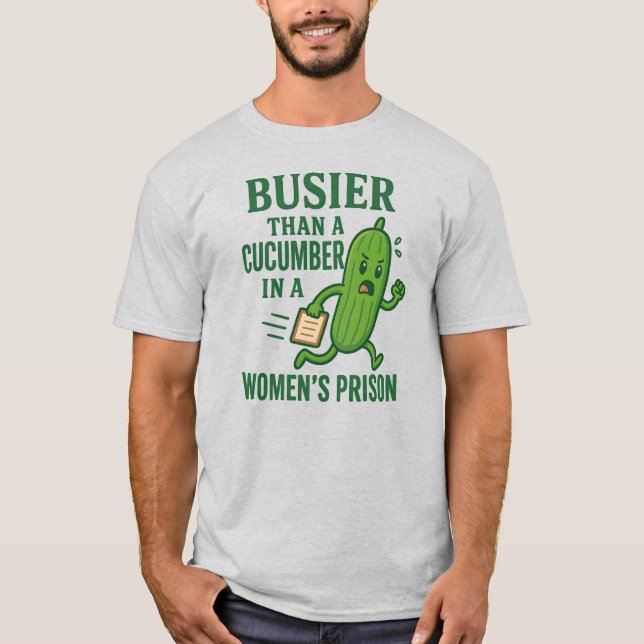 Camiseta Busier Than a Cucumber In A Women’s Prison Funny (Frente)