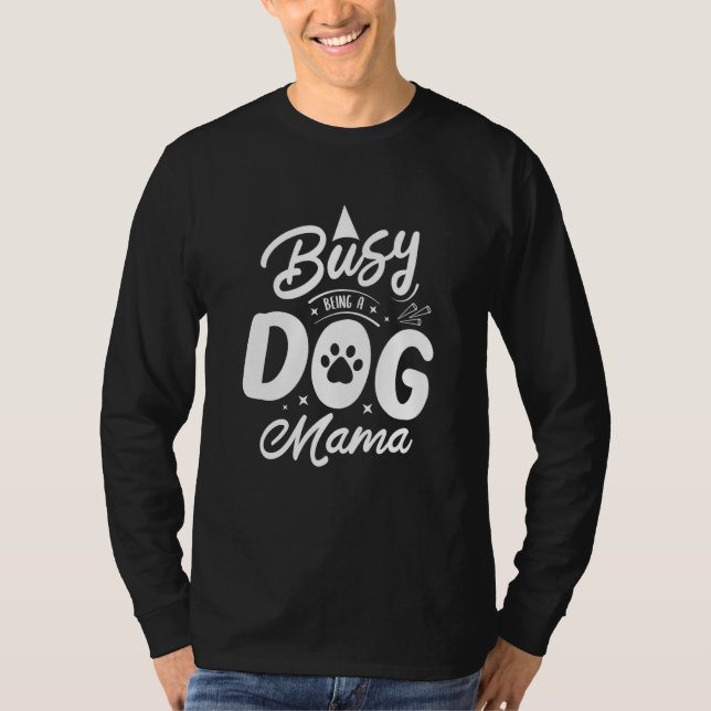 Camiseta Busy Being A Dog Mama  Dog Mom Humor Puppy Dog (Frente)