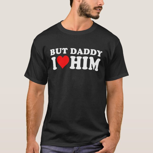 Camiseta But Daddy I Love Him  Cool Quote Saying 1 (Frente)