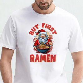 Camiseta But First, Ramen – Santa Eats Ramen 