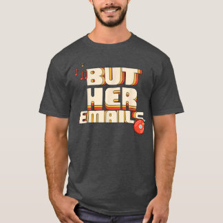 Camiseta But Her Emails Funny Music Classic Shirt 212
