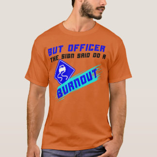 Camiseta But Officer The Sign Said Do A Burnout Racers Funn