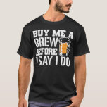Camiseta Buy Me A Brew Before I Say I Do - Bachelor Party<br><div class="desc">Buy Me A Brew Before I Say I Do - The perfect gift for a Bachelor Party or Stag Party,  Stag Night and Wedding! Awesome Bachelor Party gifts or favors,  decorations and accessories! CLICK ON OUR BRAND NAME FOR MORE MATCHING GROUP DESIGNS & COLORS!</div>