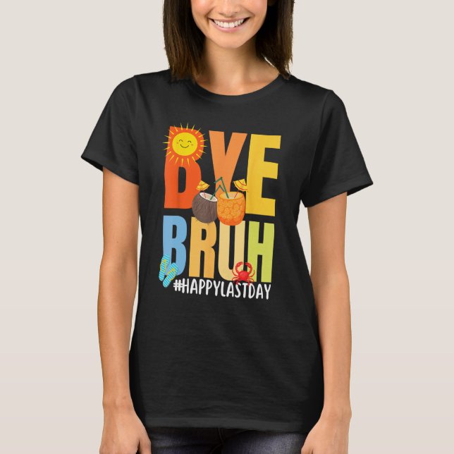Camiseta Bye Bruh Happy Last Day of School Hello Summer Tea (Frente)