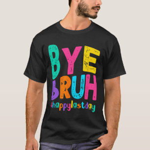 Camiseta Bye Bruh Happy No Último Dia De Professores