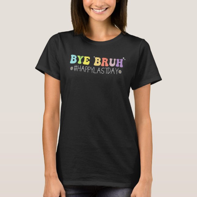 Camiseta Bye Bruh Teacher Happy Last Day of School Hello Su (Frente)