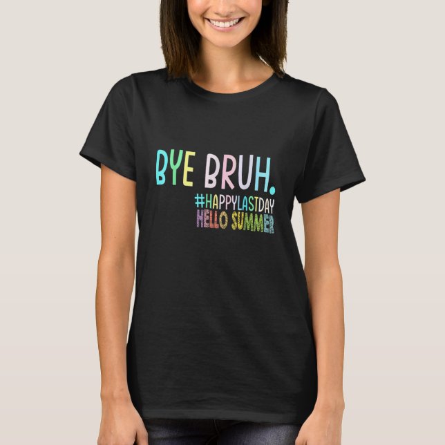 Camiseta Bye Bruh Teacher Happy Last Day of School Hello Su (Frente)