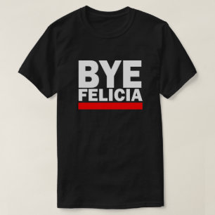 CAMISETA BYE FELICIA!