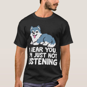 Camiseta Cachorro Husky - Eu Ouço Você, Estou Só Fingindo N