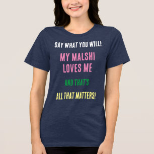 Camiseta Cachorro Malshi Diga O Que Você Quer Tri-Blend