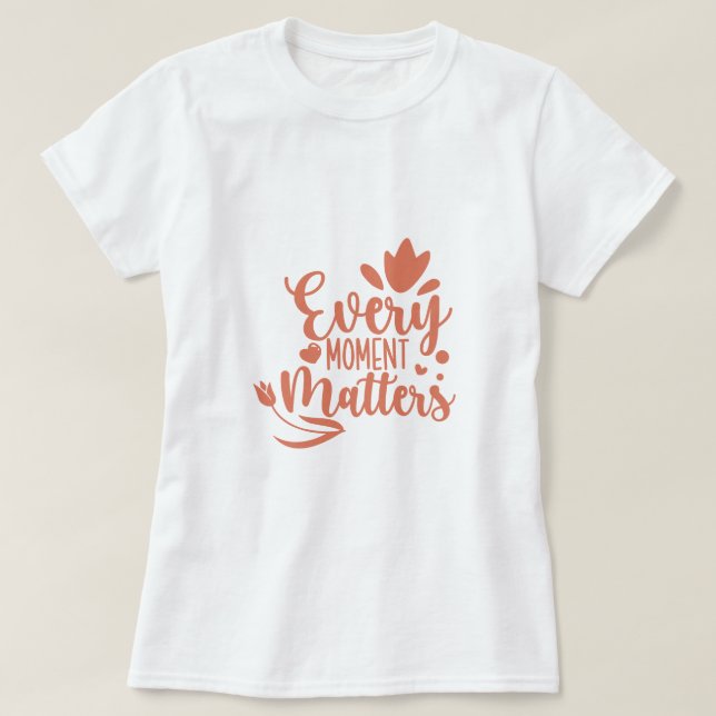 Camiseta Cada Momento Importa A Tipografia (Frente do Design)