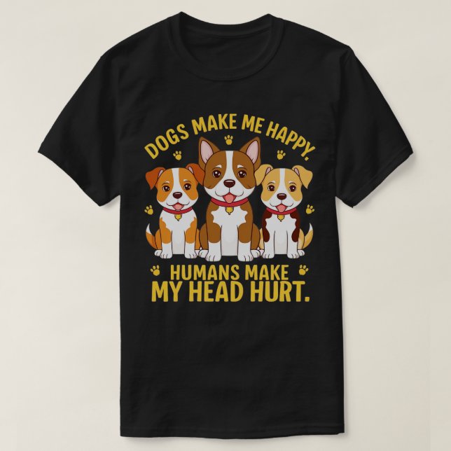 Camiseta cães me fazem feliz humanos fazem minha cabeça doe (Frente do Design)
