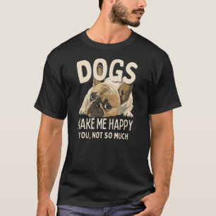 Camiseta Cães Me Fazem Feliz Você Não Tanto Fofos Pug