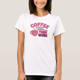 Camiseta CAFÉ CONTEMPORÂNEO PRIMEIRO ENTÃO TRABALHO Persona