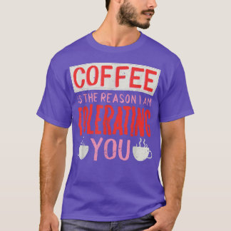 Camiseta Café É A Razão Pela Qual Estou Tolerando O Café
