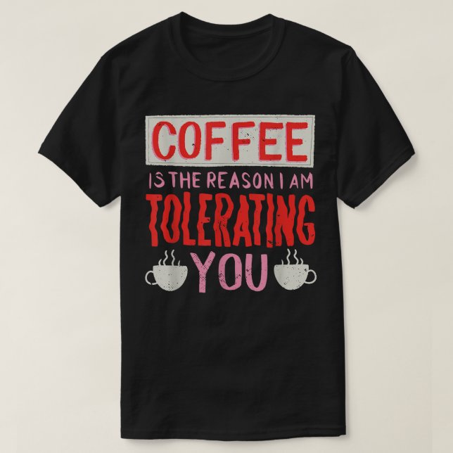 Camiseta Café É A Razão Pela Qual Estou Tolerando O Café  (Frente do Design)