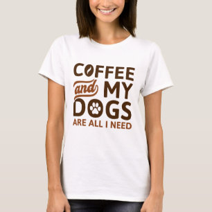 Camiseta Café E Meus Cachorros São Tudo O Que Preciso.