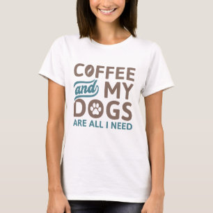 Camiseta Café E Meus Cachorros São Tudo O Que Preciso.