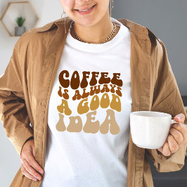 Camiseta Café É Sempre Uma Boa Ideia Engraçada Citando Mulh
