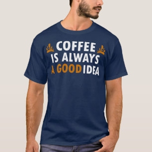 Camiseta Café É Sempre Uma Boa Ideia Engraçado Café 2