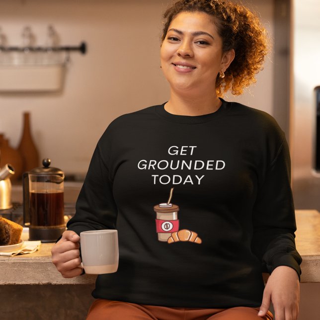 Camiseta Café Engraçado (Get Grounded Today Sweatshirt for Coffee Lovers)