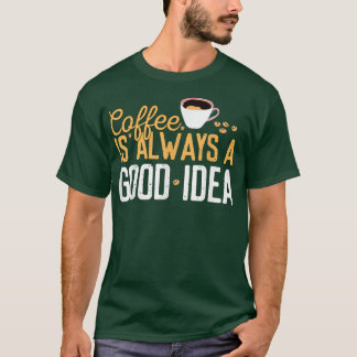 Camiseta Café Engraçado É Sempre Uma Boa Ideia Citando Cafe