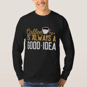 Camiseta Café Engraçado É Sempre Uma Boa Ideia Citando Cafe