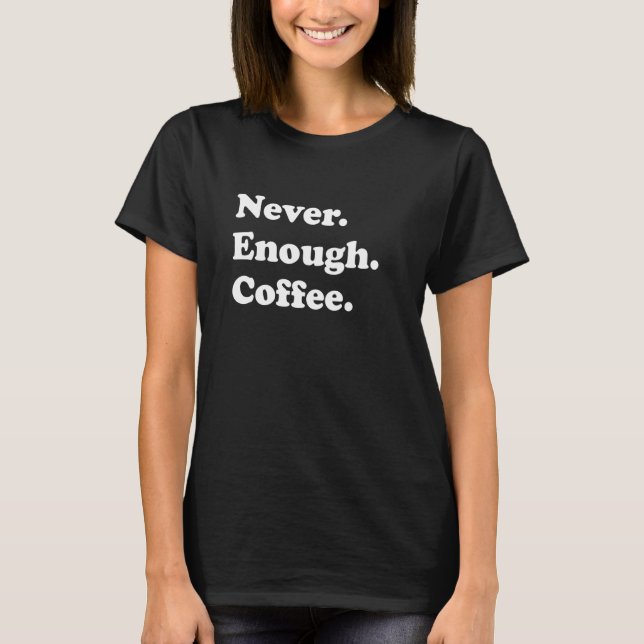 Camiseta Café Engraçado Nunca Chega (Frente)