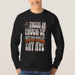 Camiseta Café Engraçado, Quem É A Favor Da Mágica Mocha Diz