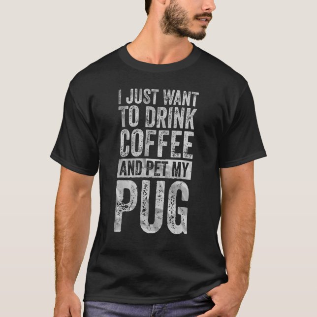 Camiseta Café Eu Só Quero Beber Café E Pet My Pug (Frente)