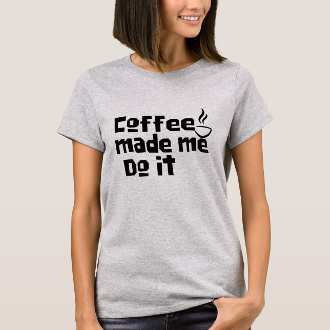 Camiseta Café Fez-Me Fazê-Lo Camisa, Engraçada Prato De Caf (Frente)
