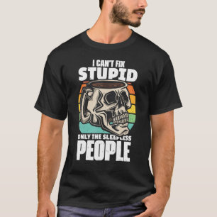 Camiseta Café I Cnt Fix Stupid Only The Slepless B