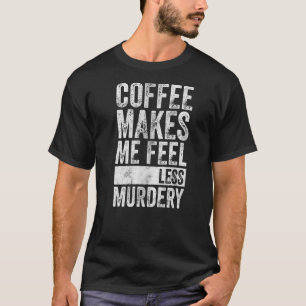 Camiseta Café Me Faz Sentir Menos Assassinato