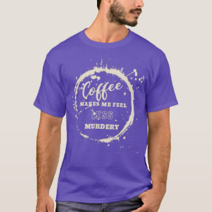 Camiseta Café Me Faz Sentir Menos Assassinato De Café Homen
