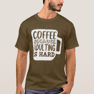 Camiseta Café porque a adição é a citação de Adultos DurosC