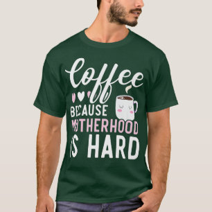 Camiseta Café Porque A Maternidade É Um Drinker De Cafeína