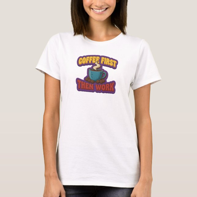 Camiseta CAFÉ PRIMEIRO ENTÃO TRABALHO Declaração de Estilo (Frente)