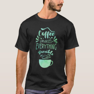 Camiseta Café Torna Tudo Possível Beber Café De Chá