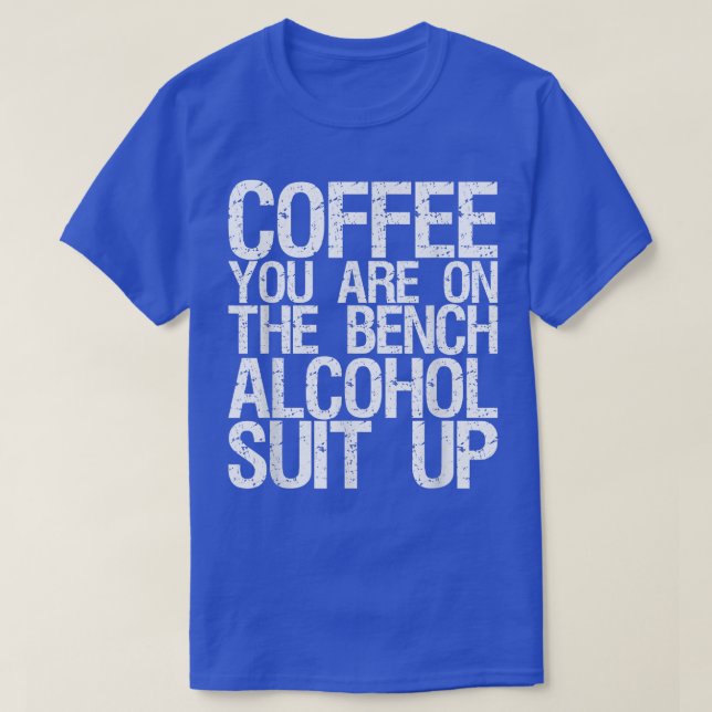 Camiseta Café Você Está No Terno De Álcool Bench Para Cima (Frente do Design)