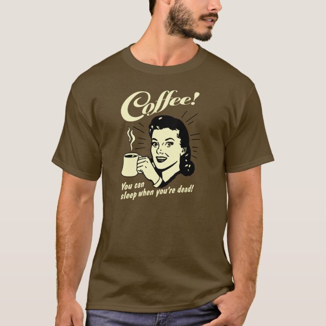Camiseta Café! Você pode dormir quando estiver morto! (Frente)
