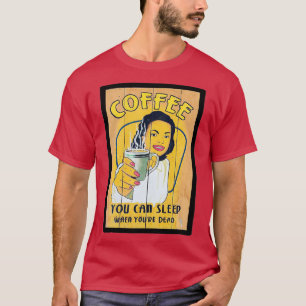 Camiseta Café Você Pode Dormir Quando O Seu Morto