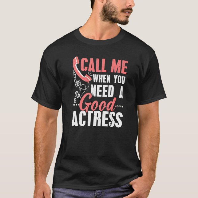 Camiseta Call Me When You Need A Good Actress Performer Art (Frente)