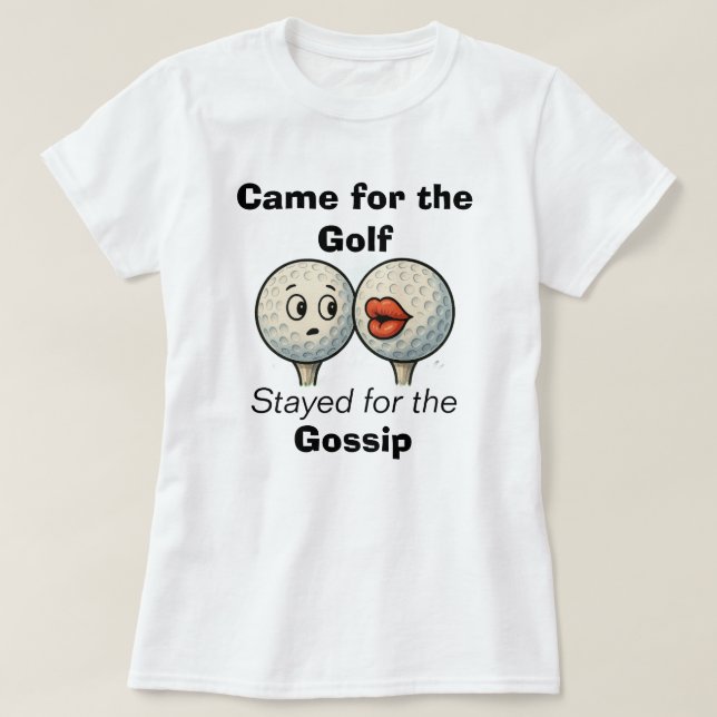 Camiseta Came for the Golf, Stayed for the Gossip-Tee Shirt (Frente do Design)