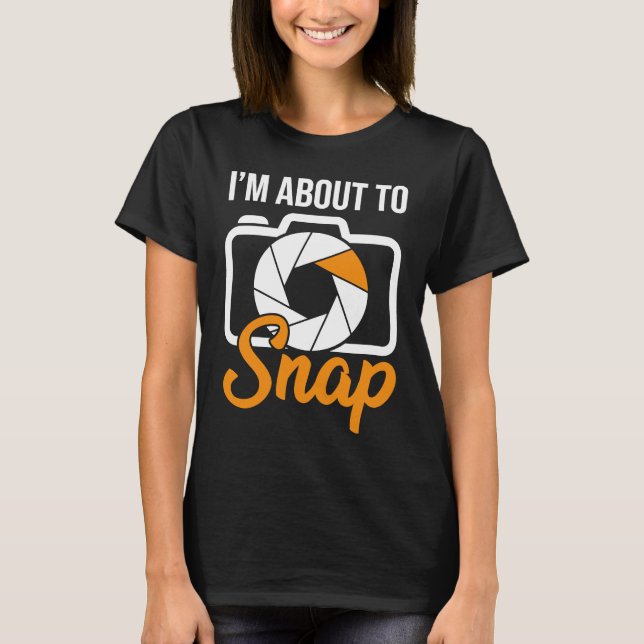 Camiseta Camera Photographers I'm About To Snap Photography (Frente)